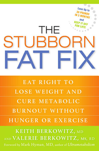 The Stubborn Fat Fix Eat Right To Lose Weight And Cure Metabolic Burnout Without Hunger Or Exercise Keith Berkowitz Valerie Berkowitz
