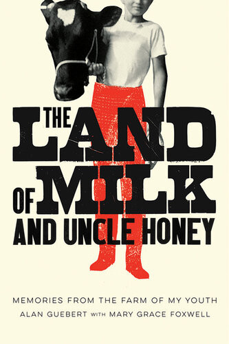 The Land Of Milk And Uncle Honey Memories From The Farm Of My Youth Alan Guebert Mary Grace Foxwell