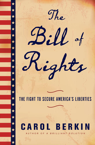 The Bill Of Rights The Fight To Secure Americas Liberties Carol Berkin