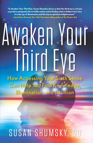 Awaken Your Third Eye How Accessing Your Sixth Sense Can Help You Find Knowledge Illumination And Intuition 1st Edition Susan Shumsky