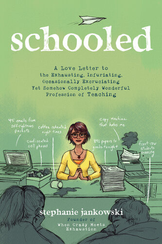 Schooled A Love Letter To The Exhausting Infuriating Occasionally Excruciating Yet Somehow Completely Wonderful Profession Of Teaching Stephanie Jankowski
