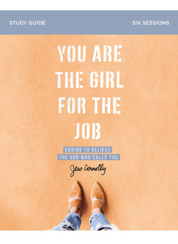 You Are The Girl For The Job Bible Study Guide Daring To Believe The God Who Calls You Jess Connolly