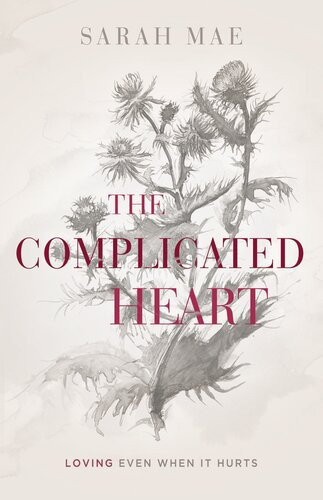 The Complicated Heart Loving Even When It Hurts Sarah Mae