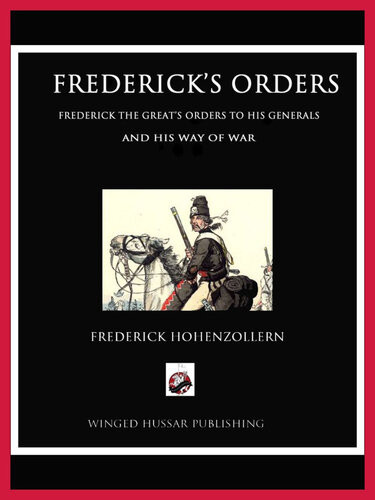 Fredericks Orders Frederick The Greats Orders To His Generals And His Way Of War Frederick Hohenzollern