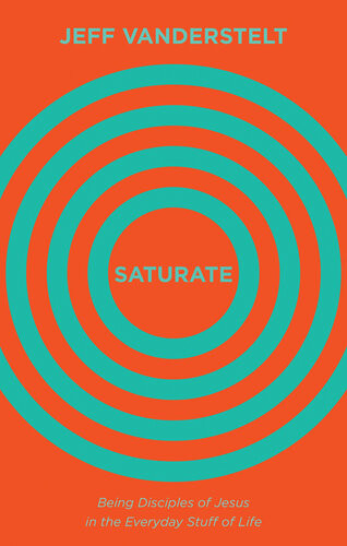 Saturate Being Disciples Of Jesus In The Everyday Stuff Of Life Jeff Vanderstelt