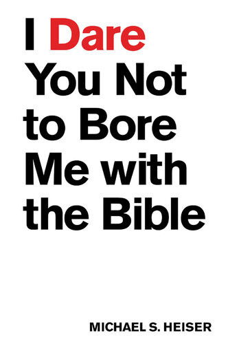 I Dare You Not To Bore Me With The Bible Michael S Heiser