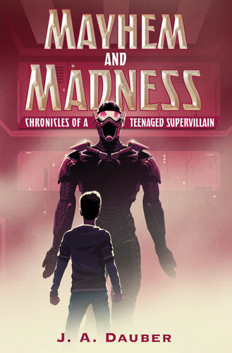 Mayhem And Madness Chronicles Of A Teenaged Supervillain J A Dauber