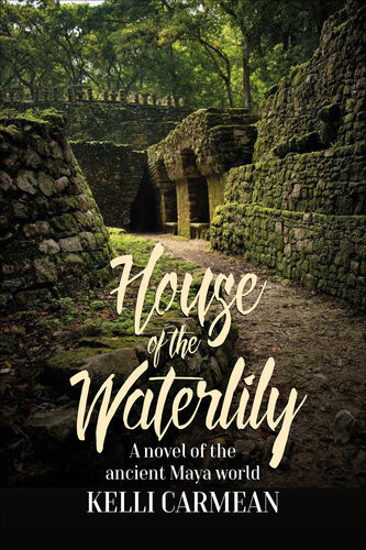 House Of The Waterlily A Novel Of The Ancient Maya World Kelli Carmean