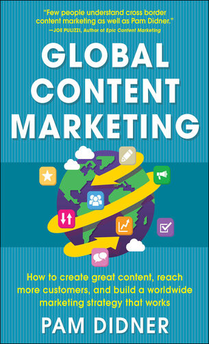 Global Content Marketing How To Create Great Content Reach More Customers And Build A Worldwide Marketing Strategy That Works 1st Edition Pam Didner