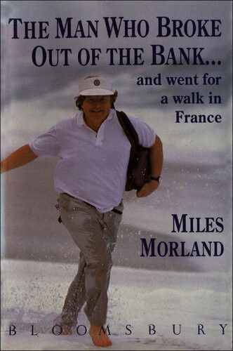 The Man Who Broke Out Of The Bank And Went For A Walk Across France Miles Morland