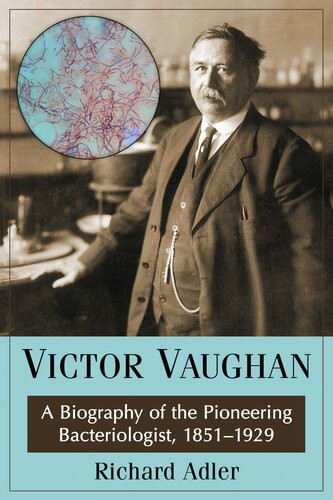 Victor Vaughan A Biography Of The Pioneering Bacteriologist 18511929 Richard Adler