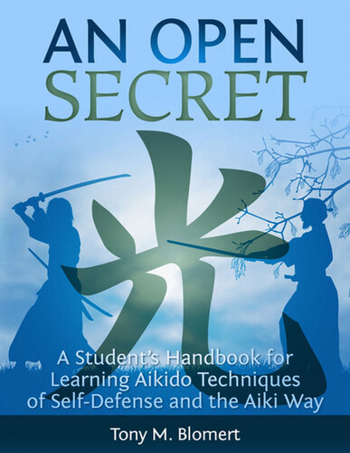 An Open Secret A Students Handbook For Learning Aikido Techniques Of Selfdefense And The Aiki Way Tony Blomert