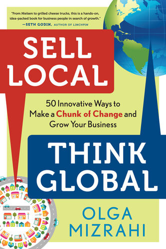Sell Local Think Global 50 Innovative Ways To Make A Chunk Of Change And Grow Your Business 1st Edition Olga Mizrahi