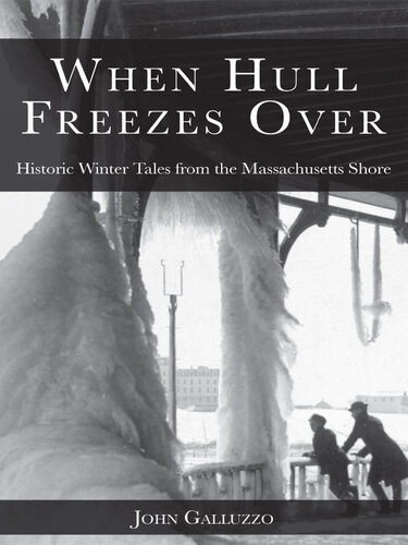 When Hull Freezes Over Historic Winter Tales From The Massachusetts Shore John J Galluzzo