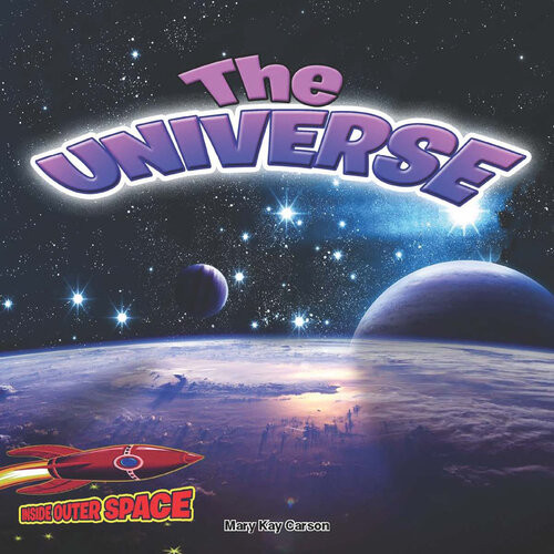 The Universe From The Big Bang To Deep Space Mary Kay Carson