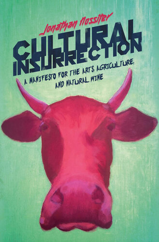 Cultural Insurrection A Manifesto For Arts Agriculture And Natural Wine Jonathan Nossiter