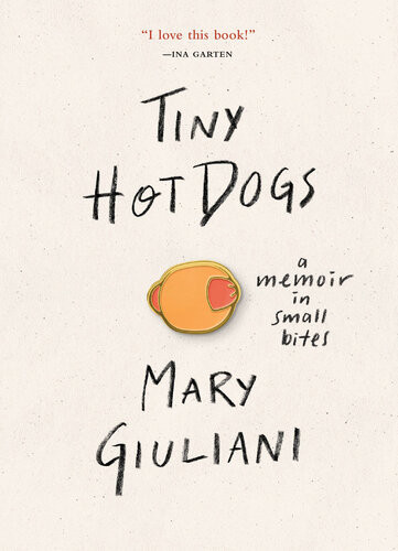 Tiny Hot Dogs A Memoir In Small Bites Mary Giuliani