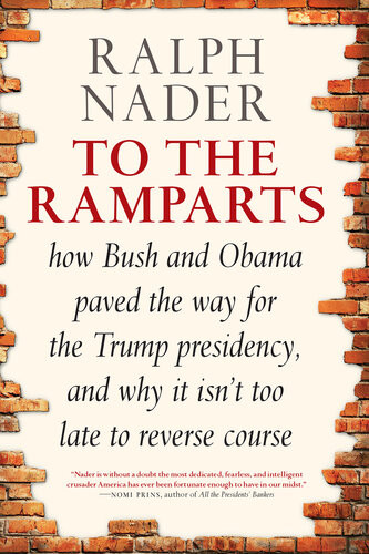 To The Ramparts How Bush And Obama Paved The Way For The Trump Presidency And Why It Isnt Too Late To Reverse Course Ralph Nader