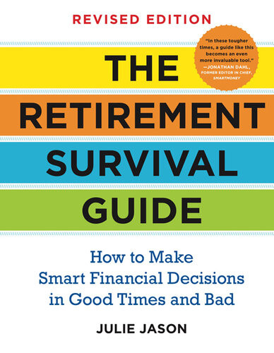 The Retirement Survival Guide How To Make Smart Financial Decisions In Good Times And Bad Julie Jason