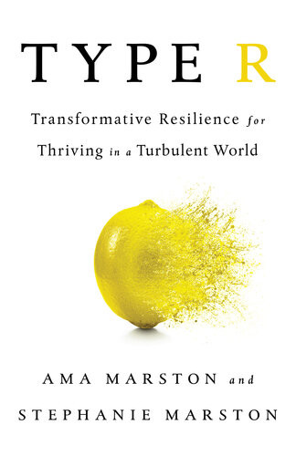 Type R Transformative Resilience For Thriving In A Turbulent World 1st Edition Ama Marston Stephanie Marston