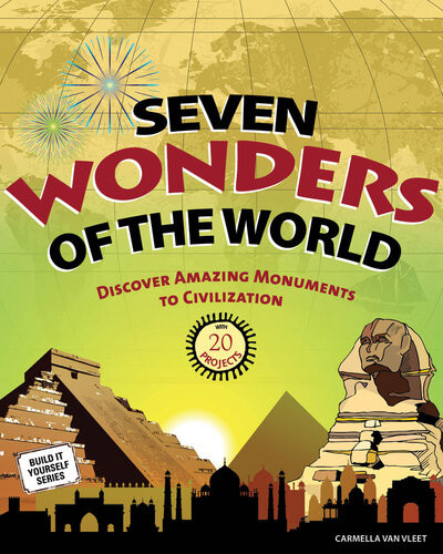 Seven Wonders Of The World Discover Amazing Monuments To Civilization With 20 Projects Carmella Van Vleet