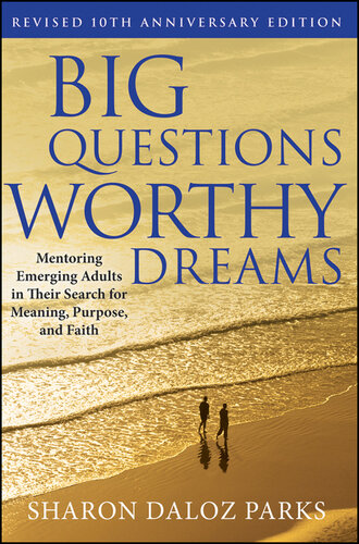 Big Questions Worthy Dreams Mentoring Emerging Adults In Their Search For Meaning Purpose And Faith 2nd Edition Sharon Daloz Parks