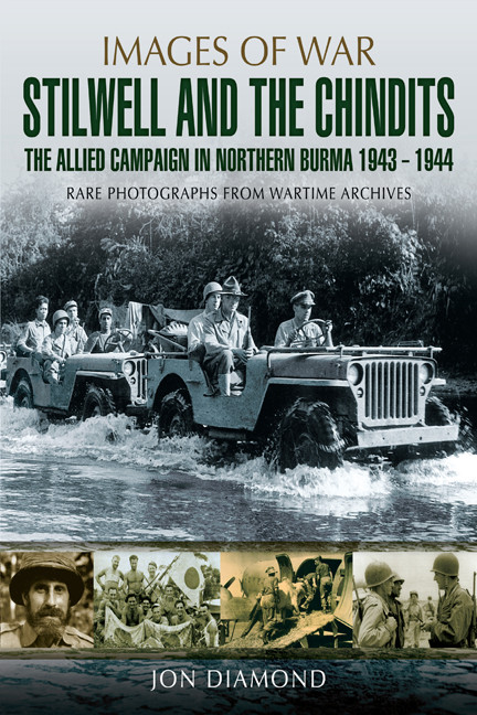 Stilwell And The Chindits The Allied Campaign In Northern Burma 1943 1944 Images Of War 1st Edition Jon Diamond