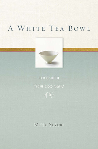A White Tea Bowl 100 Haiku From 100 Years Of Life Mitsu Suzuki