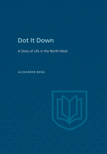 Dot It Down A Story Of Life In The Northwest Alexander Begg