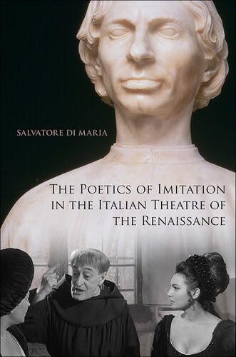 The Poetics Of Imitation In The Italian Theatre Of The Renaissance Salvatore Di Maria