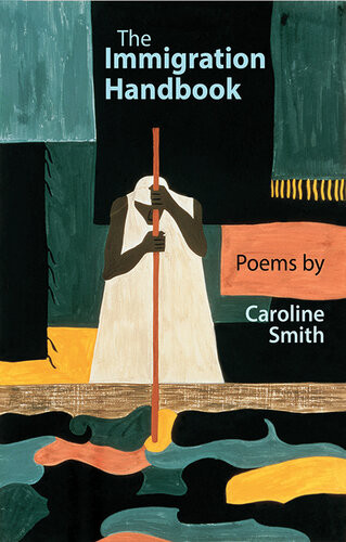 The Immigration Handbook Poems By Caroline Smith Caroline Smith
