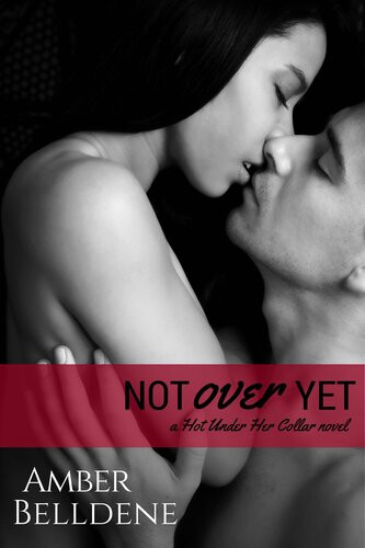 Not Over Yet Hot Under Her Collar 2 1st Amber Belldene