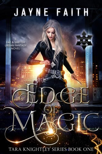 Edge Of Magic A Fae Shifter Urban Fantasy Tara Knightley Series Book One Jayne Faith