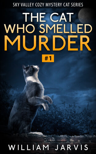 The Cat Who Smelled Murder 1 Sky Valley Cozy Mystery Cat Series William Jarvis