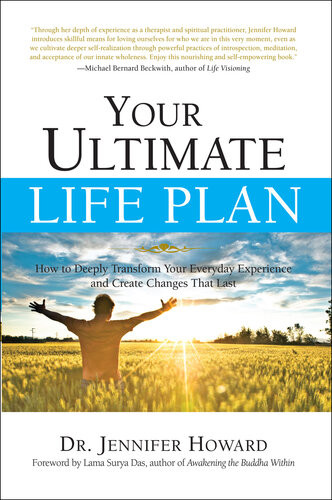Your Ultimate Life Plan How To Deeply Transform Your Everyday Experience And Create Changes That Last Jennifer Howard