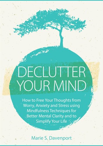 Declutter Your Mind How To Free Your Thoughts From Worry Anxiety Stress Using Mindfulness Techniques For Better Mental Clarity And To Simplify Your Life Marie S Davenport
