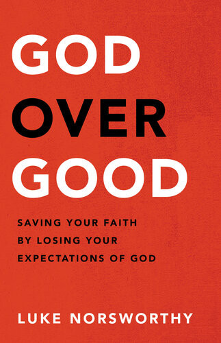 God Over Good Saving Your Faith By Losing Your Expectations Of God Luke Norsworthy
