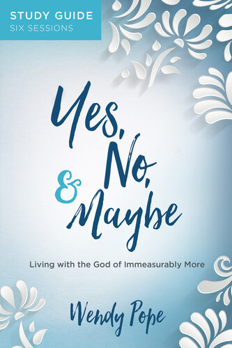Yes No And Maybe Study Guide Living With The God Of Immeasurably More Wendy Pope