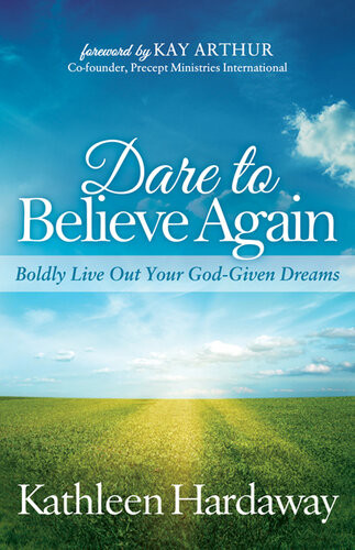 Dare To Believe Again Boldly Live Out Your Godgiven Dreams Kathleen Hardaway