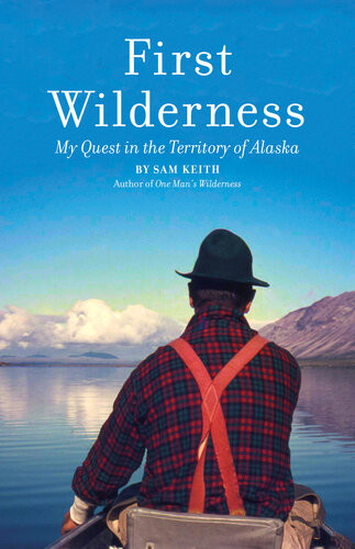 First Wilderness Revised Edition My Quest In The Territory Of Alaska Sam Keith