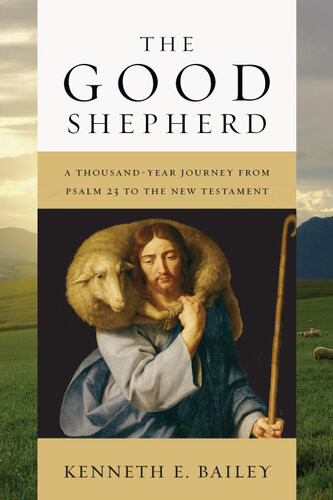 The Good Shepherd A Thousandyear Journey From Psalm 23 To The New Testament Kenneth E Bailey