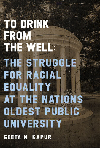 To Drink From The Well The Struggle For Racial Equality At The Nations Oldest Public University Geeta N Kapur