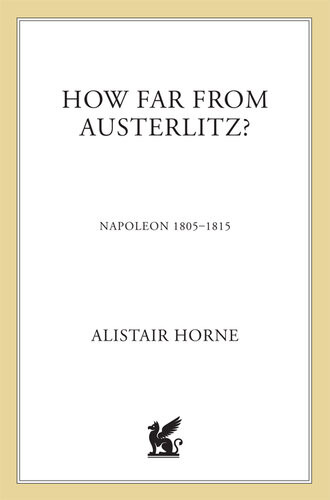 How Far From Austerlitz Napoleon 18051815 Reissue Alistair Horne