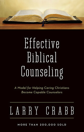 Effective Biblical Counseling A Model For Helping Caring Christians Become Capable Counselors Larry Crabb