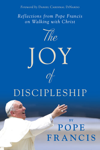 The Joy Of Discipleship Reflections From Pope Francis On Walking With Christ Pope Francis