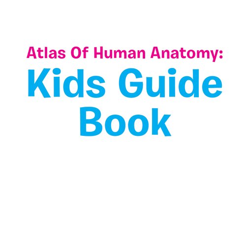 Atlas Of Human Anatomykids Guide Book Body Parts For Kids Speedy Publishing Llc
