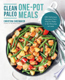 Clean Paleo Onepot Meals 100 Delicious Recipes From Pan To Plate In 30 Minutes Or Less Christina Shoemaker