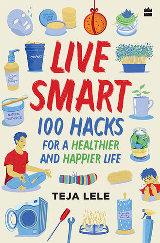 Live Smart 100 Hacks For A Healthier And Happier Life Teja Lele Desai
