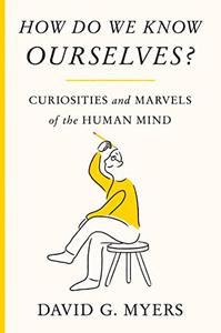 How Do We Know Ourselves Curiosities And Marvels Of The Human Mind David G Myers