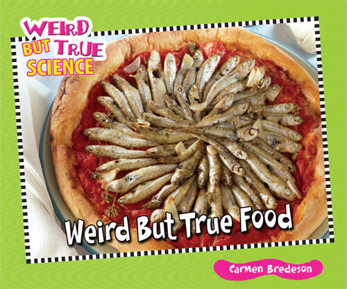 Weird But True Food Carmen Bredeson